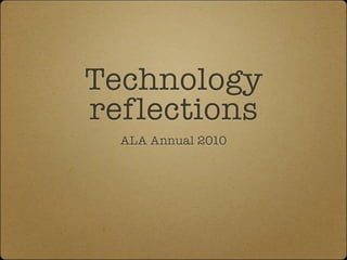 Technology
reflections
  ALA Annual 2010
 