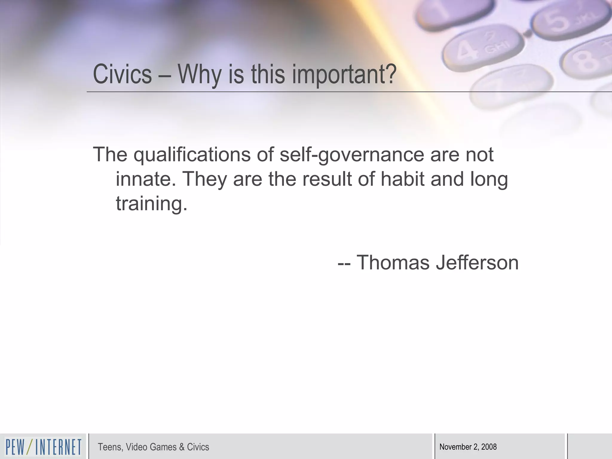 Civics – Why is this important? The qualifications of self-governance are not innate. They are the result of habit and long training. -- Thomas Jefferson 