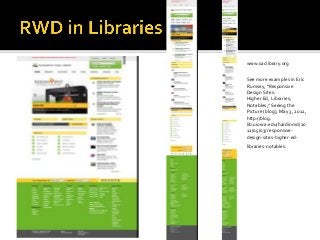 www.saclibrary.org
See more examples in Eric
Rumsey, “Responsive
Design Sites:
Higher Ed, Libraries,
Notables,” Seeing the
Picture (blog), May 3, 2012,
http://blog.
lib.uiowa.edu/hardinmd/20
12/05/03/ responsive-
design-sites-higher-ed-
libraries-notables.
 