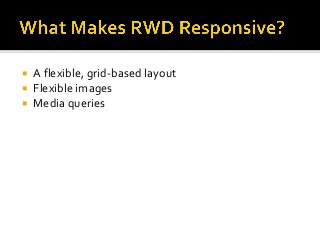  A flexible, grid-based layout
 Flexible images
 Media queries
 