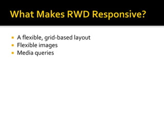  A flexible, grid-based layout
 Flexible images
 Media queries
 