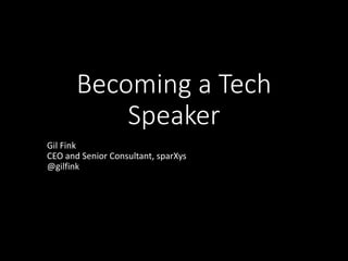 Becoming a Tech
Speaker
Gil Fink
CEO and Senior Consultant, sparXys
@gilfink
 