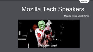 Mozilla Tech Speakers
Mozilla India Meet 2016
 