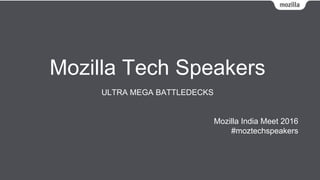 Mozilla Tech Speakers
ULTRA MEGA BATTLEDECKS
Mozilla India Meet 2016
#moztechspeakers
 