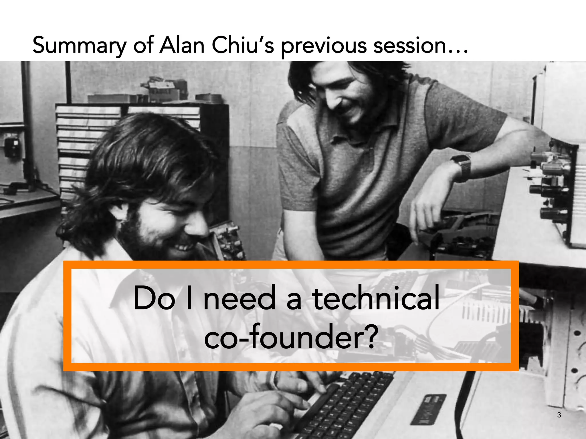 Stanford Graduate School of Business 3
Do I need a technical
co-founder?
Summary of Alan Chiu’s previous session…
 