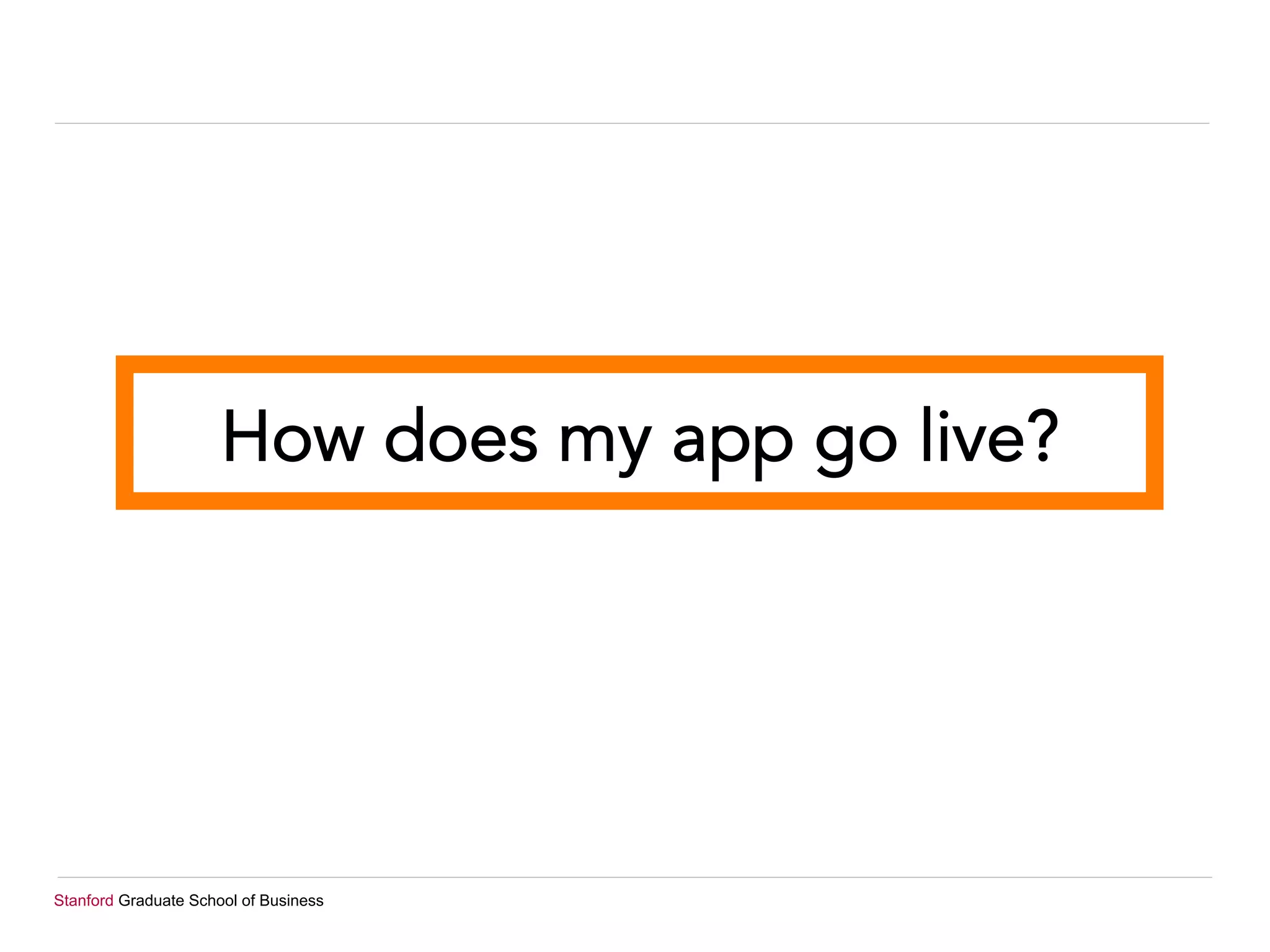 Stanford Graduate School of Business
How does my app go live?
 