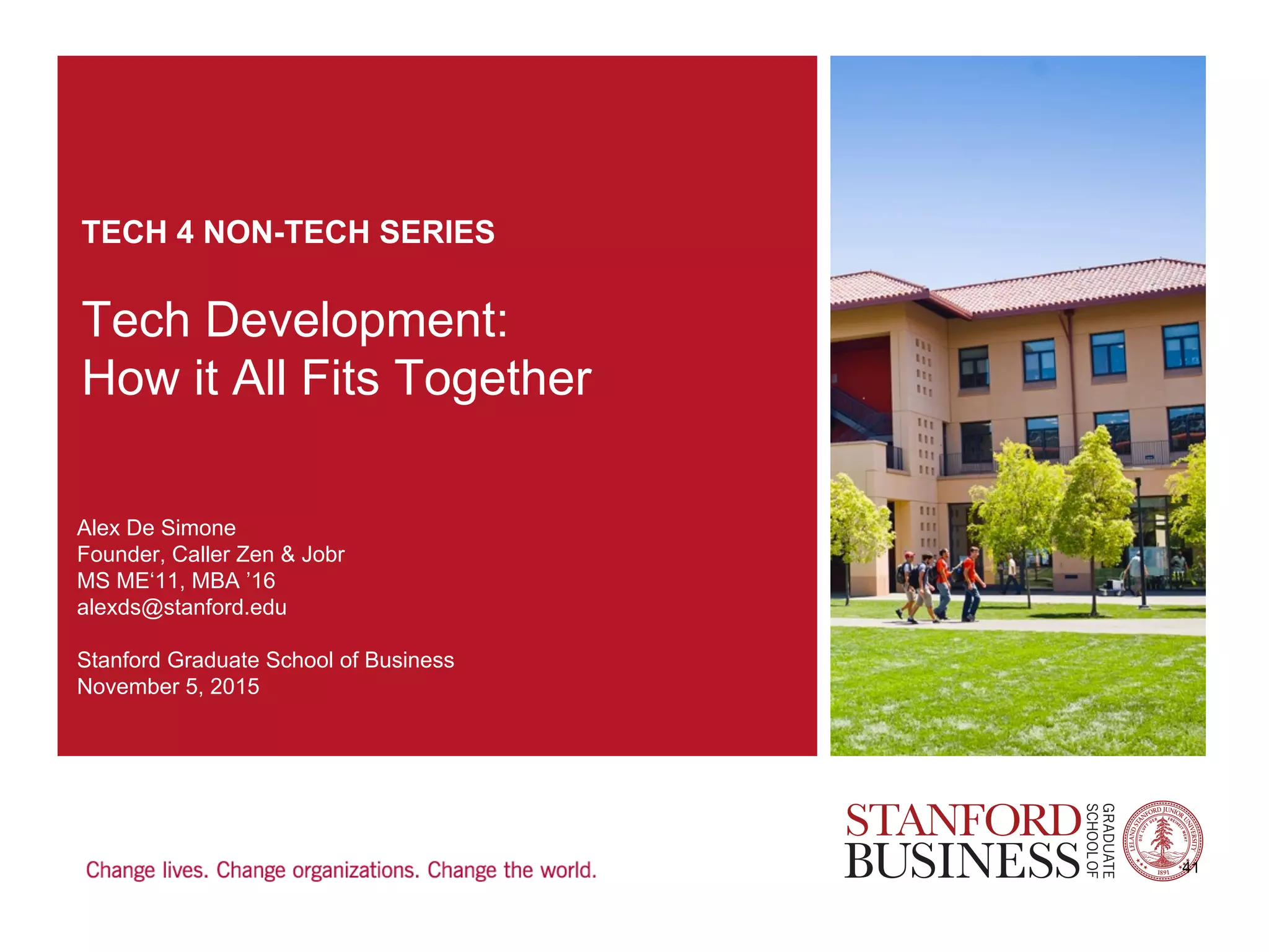 TECH 4 NON-TECH SERIES
Tech Development:
How it All Fits Together
Alex De Simone
Founder, Caller Zen & Jobr
MS ME‘11, MBA ’16
alexds@stanford.edu
Stanford Graduate School of Business
November 5, 2015
41
 