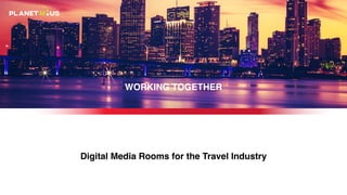 Digital Media Rooms for the Travel Industry
WORKING TOGETHER
 