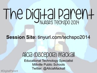 The Digital Parent
NJASA’s Techspo 2014

Session Site: tinyurl.com/techspo2014

Alicia (Discepola) Mackall
#DigitalParent

Educational Technology Specialist
Millville Public Schools
Twitter: @AliciaMackall

 