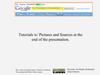 Tutorials w/ Pictures and Sources at the end of the presentation. Presenter: Jim Puglia, Bedminster School District This work is licensed under a Creative Commons Non-commercial Share Alike License 