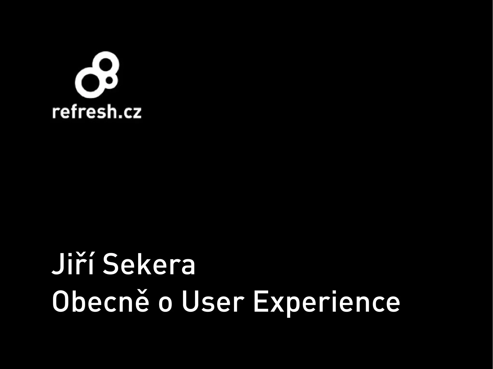 Jiří Sekera
Obecně o User Experience
 