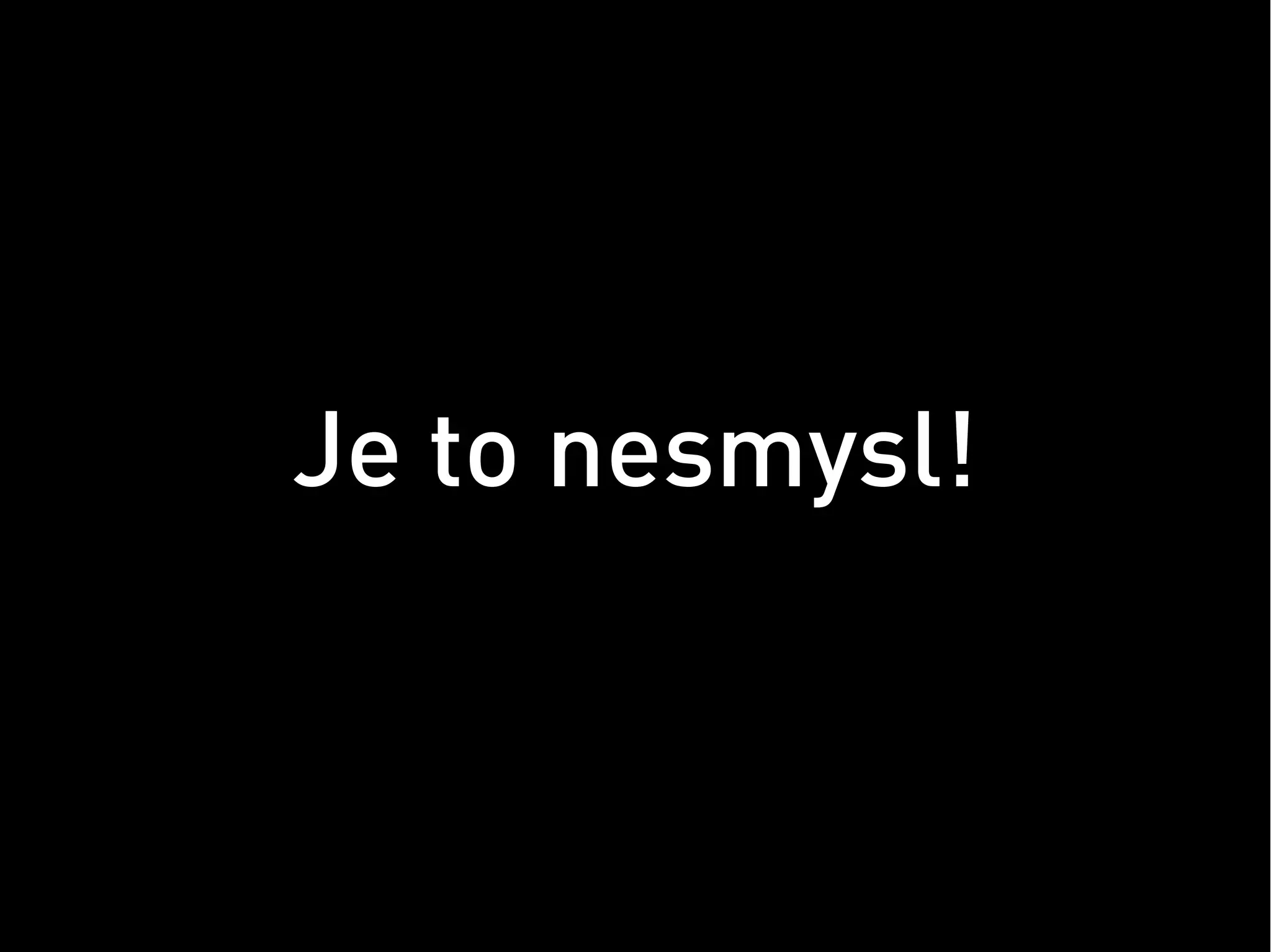 Je to nesmysl!
 