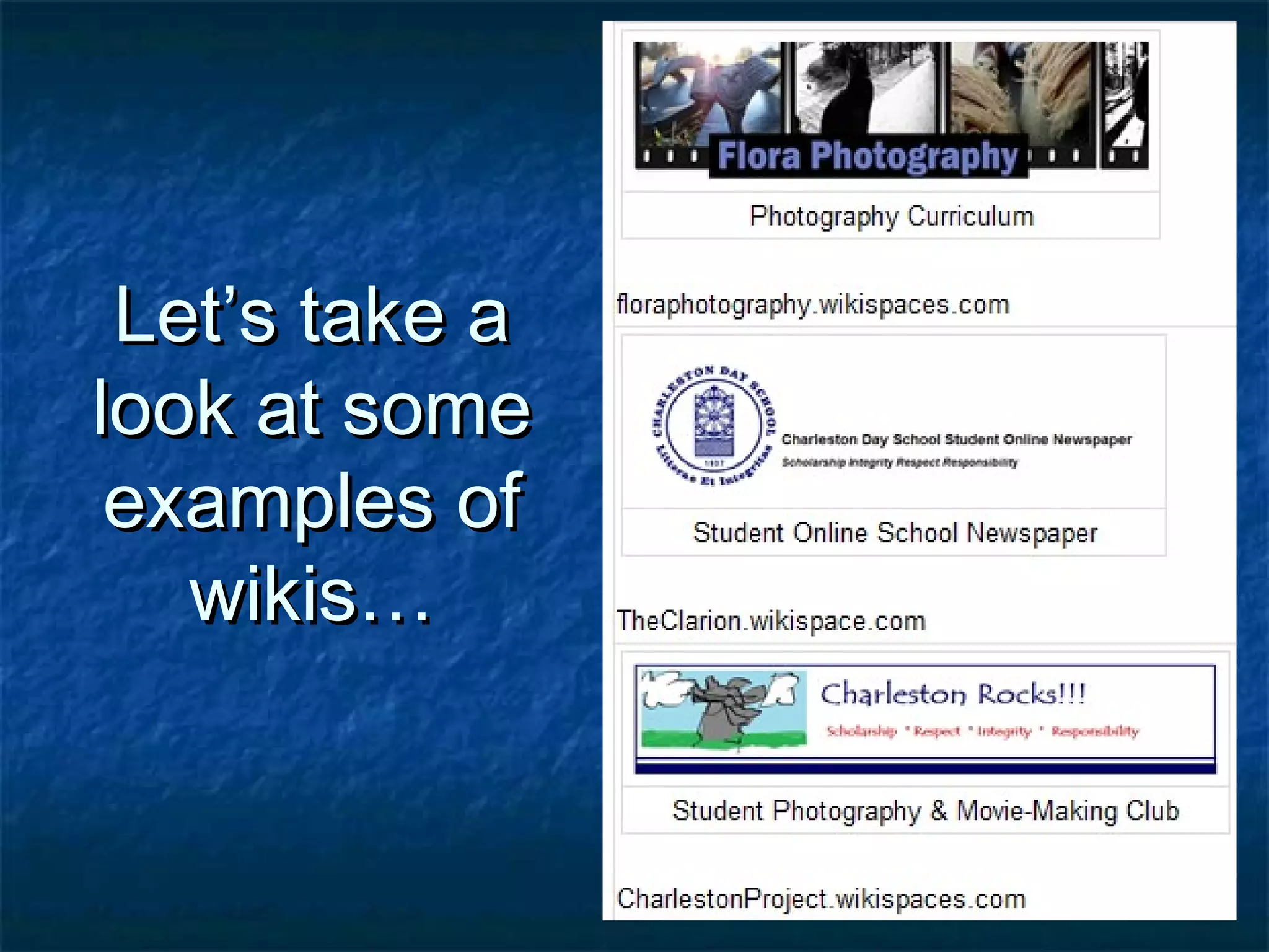 Let’s take aLet’s take a
look at somelook at some
examples ofexamples of
wikis…wikis…
 