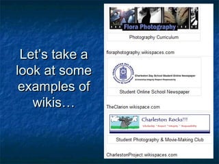 Let’s take aLet’s take a
look at somelook at some
examples ofexamples of
wikis…wikis…
 