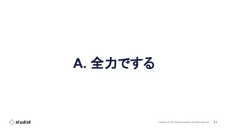 41
Copyright (C) 2021 Studist Corporation. All Rights Reserved
A. 全力でする
 