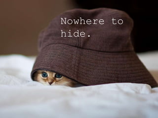 Nowhere to
hide.
 