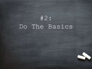 #2:
Do The Basics
 