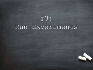 #3:
Run Experiments
 