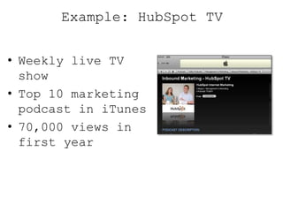 • Weekly live TV
show
• Top 10 marketing
podcast in iTunes
• 70,000 views in
first year
Example: HubSpot TV
 