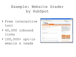 Example: Website Grader
by HubSpot
• Free interactive
tool
• 40,000 inbound
links
• 100,000+ opt-in
emails & leads
 