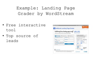 Example: Landing Page
Grader by WordStream
• Free interactive
tool
• Top source of
leads
 