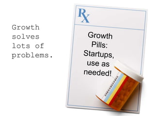 Growth
solves
lots of
problems.
 