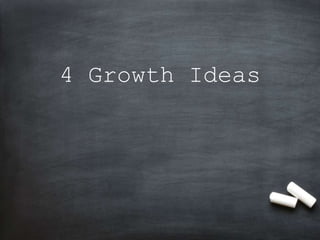 4 Growth Ideas
 