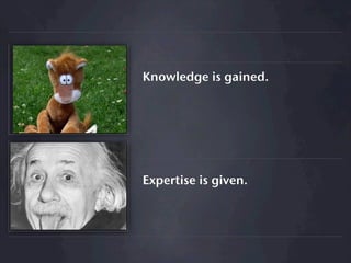 Knowledge is gained.




Expertise is given.
 
