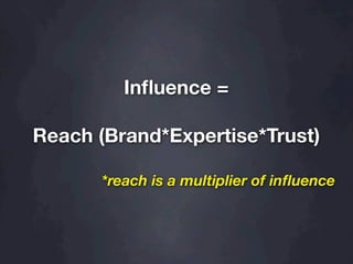Inﬂuence =

Reach (Brand*Expertise*Trust)

      *reach is a multiplier of inﬂuence
 