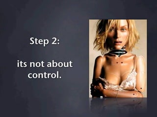 Step 2:

its not about
   control.
 