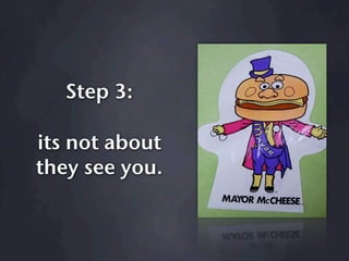 Step 3:

its not about
they see you.
 