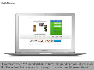 HotOrNot.com
(‘Facemash’ when MZ founded it didn’t have this grand Purpose - it was more
like ‘Hot or Not’ but he was smart enough to develop ambition over time)
 