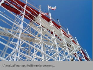 After all, all startups feel like roller coasters...
 