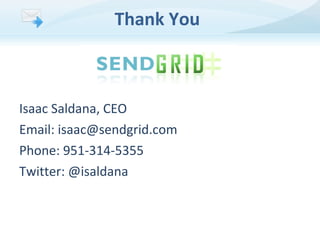 Thank You

Isaac Saldana, CEO
Email: isaac@sendgrid.com
Phone: 951-314-5355
Twitter: @isaldana

 