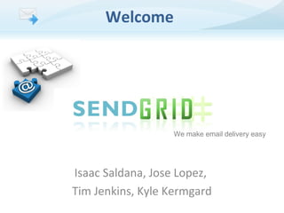 Welcome

We make email delivery easy

Isaac Saldana, Jose Lopez,
Tim Jenkins, Kyle Kermgard

 