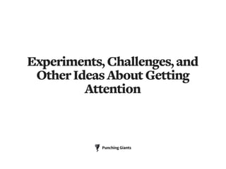 Experiments,Challenges,and
OtherIdeasAboutGetting
Attention
Punching Giants
 