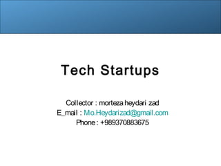 Tech Startups
Collector : mortezaheydari zad
E_mail : Mo.Heydarizad@gmail.com
Phone: +989370883675
 