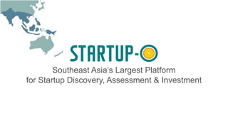 Southeast Asia’s Largest Platform
for Startup Discovery, Assessment & Investment
 