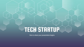 TECH STARTUP
Here is where your presentation begins
 