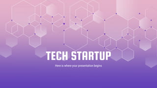 TECH STARTUP
Here is where your presentation begins
 