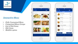 Interactive Menu
• Fully Customised Menu
• Categorised Menu Groups
• List of Sub Items
• Edit Items
• Modifier option
 
