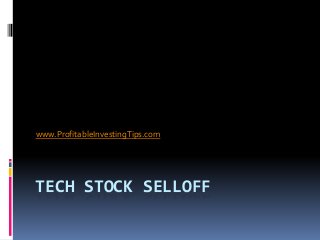 TECH STOCK SELLOFF
www.ProfitableInvestingTips.com
 