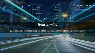 17 TENDÈNCIES DE 2017Techstorming
20 tendencias tecnológicas para idear soluciones innovadoras a partir de 2017
 