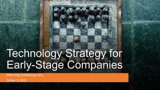 Technology Strategy for
Early-Stage Companies
Mike King (mikehking.com)
Octber 5, 2023
 