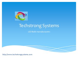 Techstrong Systems
LED Bulb manufacturers
http://www.techstrongsystems.com
 