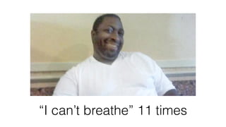 “I can’t breathe” 11 times
 
