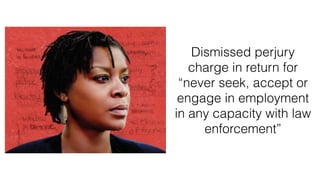 Dismissed perjury
charge in return for
“never seek, accept or
engage in employment
in any capacity with law
enforcement”
 