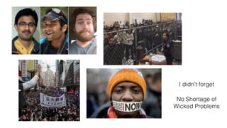 No Shortage of
Wicked Problems
I didn’t forget
 