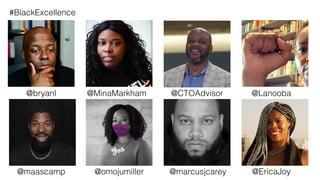 #BlackExcellence
@bryanl @MinaMarkham
@maascamp @omojumiller @marcusjcarey
@Lanooba
@EricaJoy
@CTOAdvisor
 