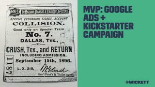 MVP: Google
Ads +
KickStarter
Campaign
@wickett
 
